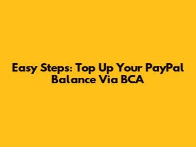 Easy Steps: Top Up Your PayPal Balance Via BCA