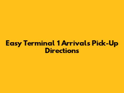 Easy Terminal 1 Arrivals Pick-Up Directions