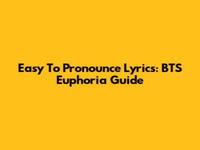 Easy To Pronounce Lyrics: BTS Euphoria Guide
