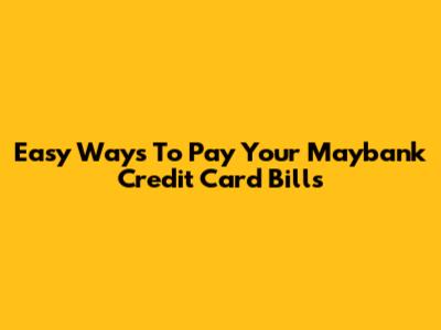 Easy Ways To Pay Your Maybank Credit Card Bills