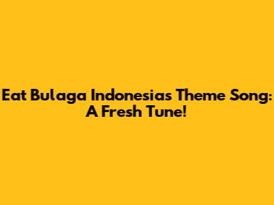 Eat Bulaga Indonesia's Theme Song: A Fresh Tune!