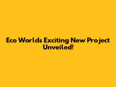 Eco World's Exciting New Project Unveiled!