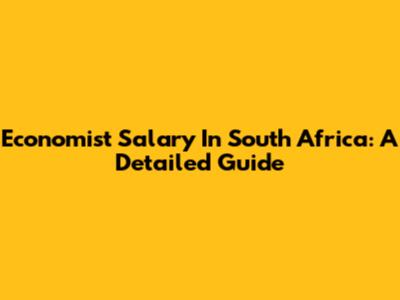 Economist Salary In South Africa: A Detailed Guide