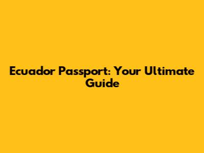 Ecuador Passport: Your Ultimate Guide
