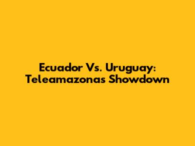 Ecuador Vs. Uruguay: Teleamazonas Showdown