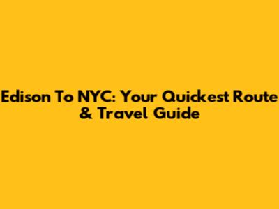 Edison To NYC: Your Quickest Route & Travel Guide