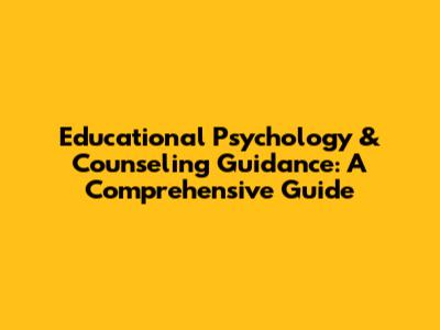 Educational Psychology & Counseling Guidance: A Comprehensive Guide