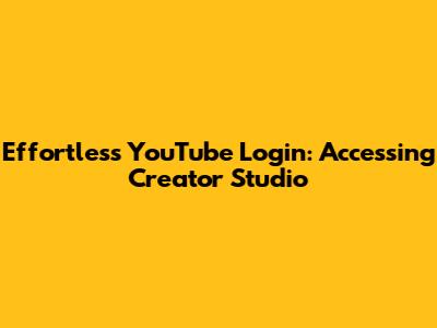 Effortless YouTube Login: Accessing Creator Studio