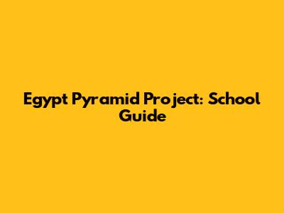 Egypt Pyramid Project: School Guide