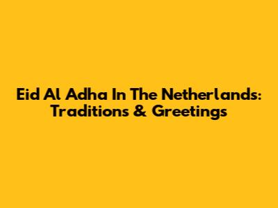 Eid Al Adha In The Netherlands: Traditions & Greetings