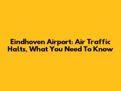 Eindhoven Airport: Air Traffic Halts, What You Need To Know