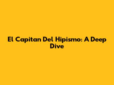 El Capitan Del Hipismo: A Deep Dive