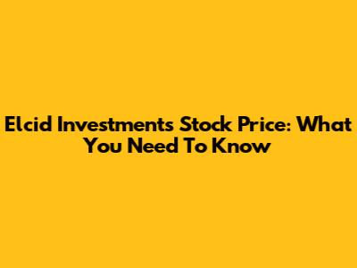 Elcid Investments Stock Price: What You Need To Know