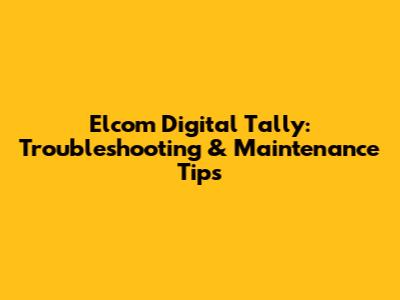 Elcom Digital Tally: Troubleshooting & Maintenance Tips