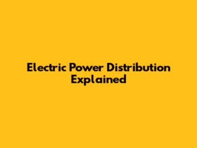 Electric Power Distribution Explained