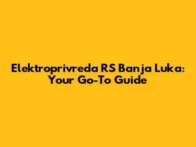 Elektroprivreda RS Banja Luka: Your Go-To Guide