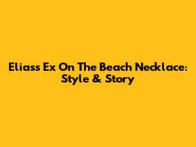 Elias's 'Ex On The Beach' Necklace: Style & Story