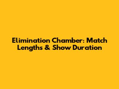 Elimination Chamber: Match Lengths & Show Duration
