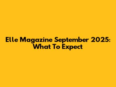Elle Magazine September 2025: What To Expect