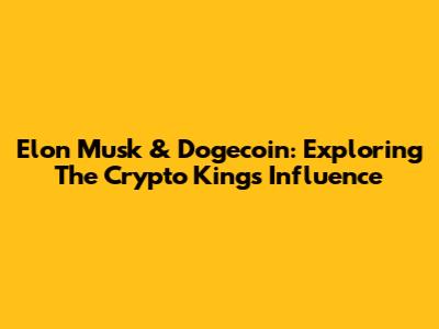 Elon Musk & Dogecoin: Exploring The Crypto King's Influence