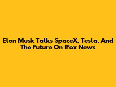 Elon Musk Talks SpaceX, Tesla, And The Future On IFox News