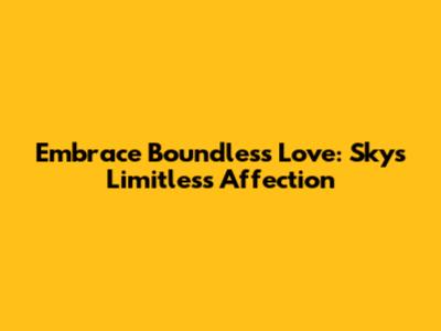 Embrace Boundless Love: Sky's Limitless Affection