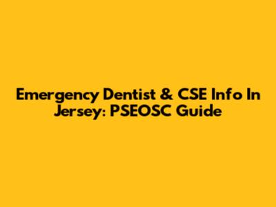 Emergency Dentist & CSE Info In Jersey: PSEOSC Guide