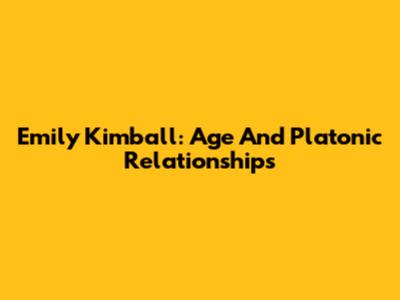 Emily Kimball: Age And Platonic Relationships
