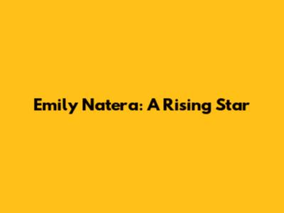 Emily Natera: A Rising Star