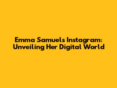 Emma Samuel's Instagram: Unveiling Her Digital World