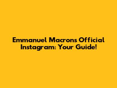 Emmanuel Macron's Official Instagram: Your Guide!
