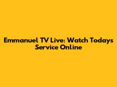 Emmanuel TV Live: Watch Today's Service Online