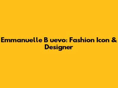 Emmanuelle B
uevo: Fashion Icon & Designer
