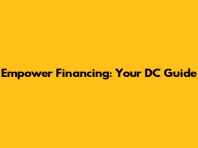 Empower Financing: Your DC Guide