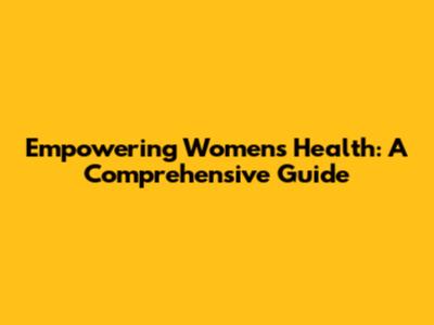 Empowering Women's Health: A Comprehensive Guide