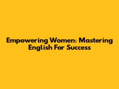 Empowering Women: Mastering English For Success