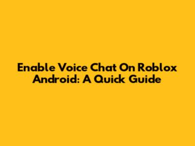 Enable Voice Chat On Roblox Android: A Quick Guide