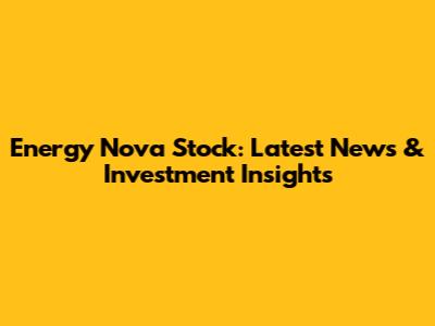 Energy Nova Stock: Latest News & Investment Insights