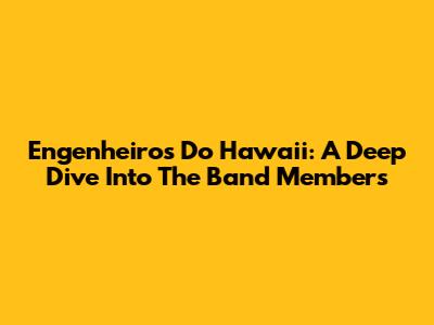 Engenheiros Do Hawaii: A Deep Dive Into The Band Members
