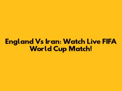 England Vs Iran: Watch Live FIFA World Cup Match!