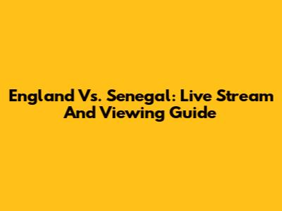 England Vs. Senegal: Live Stream And Viewing Guide