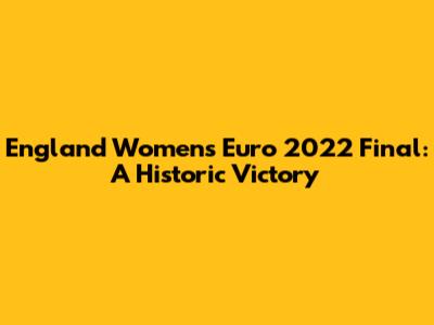 England Women's Euro 2022 Final: A Historic Victory