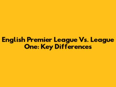 English Premier League Vs. League One: Key Differences