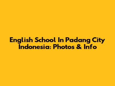 English School In Padang City Indonesia: Photos & Info