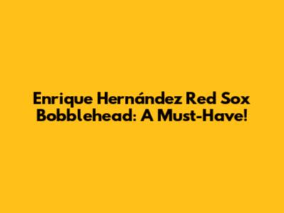 Enrique Hernández Red Sox Bobblehead: A Must-Have!