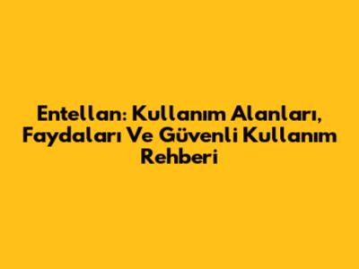 Entellan: Kullanım Alanları, Faydaları Ve Güvenli Kullanım Rehberi