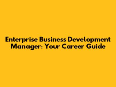 Enterprise Business Development Manager: Your Career Guide