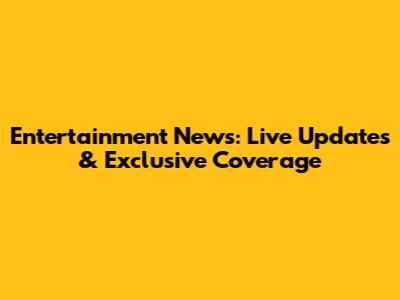 Entertainment News: Live Updates & Exclusive Coverage