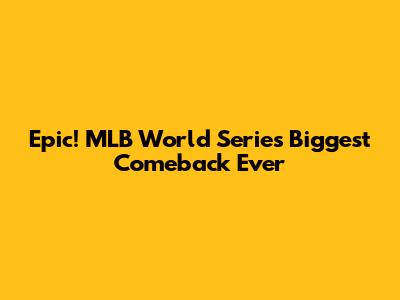 Epic! MLB World Series Biggest Comeback Ever