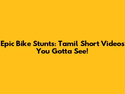 Epic Bike Stunts: Tamil Short Videos You Gotta See!